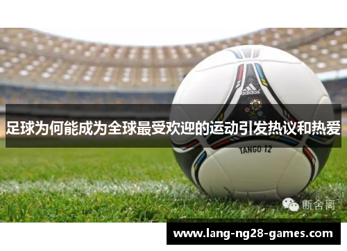 足球为何能成为全球最受欢迎的运动引发热议和热爱 足球为何能成为全球最受欢迎的运动引发热议和热爱