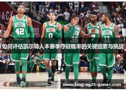 如何评估凯尔特人本赛季夺冠概率的关键因素与挑战