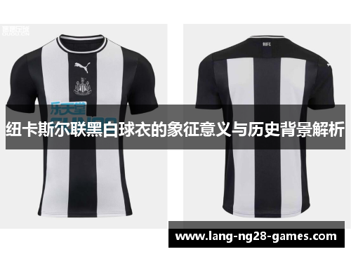 纽卡斯尔联黑白球衣的象征意义与历史背景解析 纽卡斯尔联黑白球衣的象征意义与历史背景解析