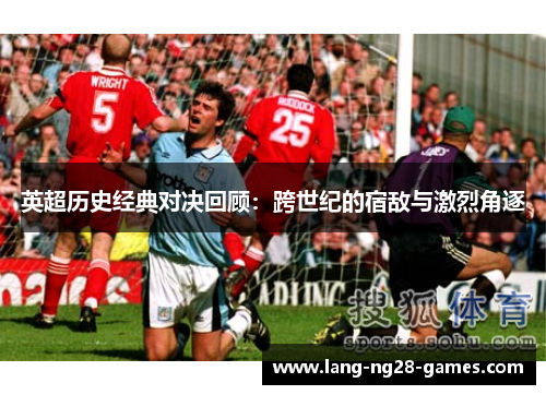 英超历史经典对决回顾：跨世纪的宿敌与激烈角逐