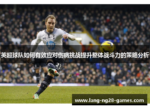 英超球队如何有效应对伤病挑战提升整体战斗力的策略分析