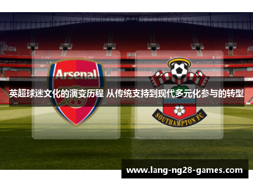 英超球迷文化的演变历程 从传统支持到现代多元化参与的转型