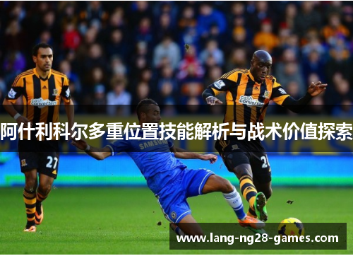 阿什利科尔多重位置技能解析与战术价值探索