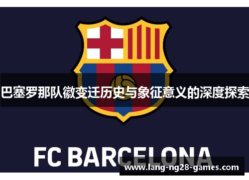 巴塞罗那队徽变迁历史与象征意义的深度探索