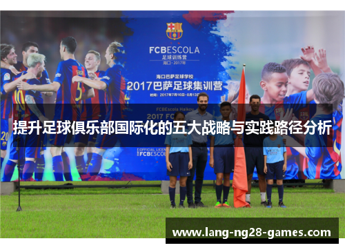 提升足球俱乐部国际化的五大战略与实践路径分析