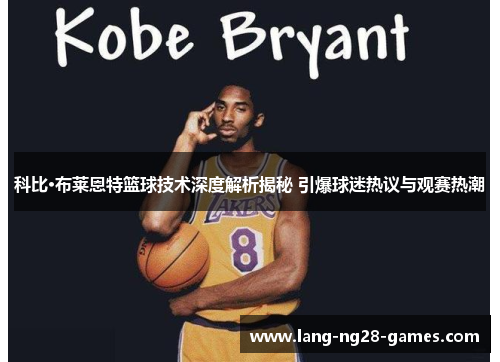 科比·布莱恩特篮球技术深度解析揭秘 引爆球迷热议与观赛热潮 科比·布莱恩特篮球技术深度解析揭秘 引爆球迷热议与观赛热潮