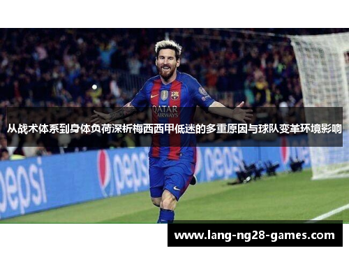 从战术体系到身体负荷深析梅西西甲低迷的多重原因与球队变革环境影响