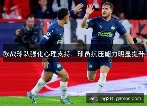 欧战球队强化心理支持,球员抗压能力明显提升 欧战球队强化心理支持,球员抗压能力明显提升